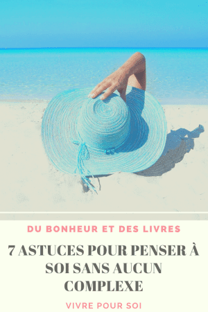 Vivre pour soi : 7 astuces pour penser à soi sans aucun complexe 