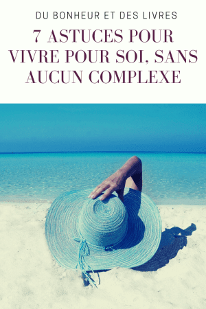 Vivre pour soi : 7 astuces pour penser à soi sans aucun complexe 