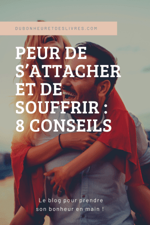 Peur de s’attacher et de souffrir : 8 conseils 